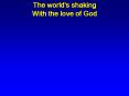 The world's shaking With the love of God