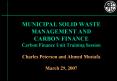 MUNICIPAL SOLID WASTE MANAGEMENT AND CARBON FINANCE Carbon Finance Unit Training Session Charles Pet