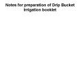Notes for preparation of Drip Bucket Irrigation booklet