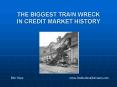 THE BIGGEST TRAIN WRECK IN CREDIT MARKET HISTORY