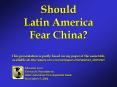 Should Latin America Fear China This presentation is partly based on my paper of the same title, ava