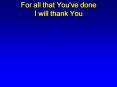 For all that You've done I will thank You
