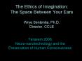 The Ethics of Imagination: The Space Between Your Ears Wrye Sententia, Ph'D' Director, CCLE