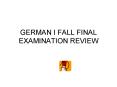 GERMAN I FALL FINAL EXAMINATION REVIEW