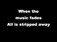 When the music fades All is stripped away