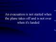 An evacuation is not started when the plane takes off and is not over when it's landed