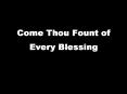 Come Thou Fount of Every Blessing
