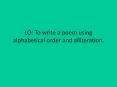LO: To write a poem using alphabetical order and alliteration'