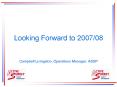 Looking Forward to 200708 Campbell Livingston, Operations Manager, ASSP