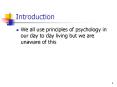We all use principles of psychology in our day to day living but we are unaware of this