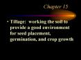 Tillage: working the soil to provide a good environment for seed placement, germination, and crop gr