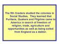 The 5th Graders studied the colonies in Social Studies' They learned that Puritans, Quakers and Pilg