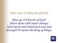 Rise Up, O Church of God Rise up, O Church of God Have done with lesser things Give heart and mind a