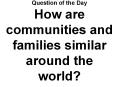 Question of the Day How are communities and families similar around the world