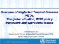 Overview of Neglected Tropical Diseases NTDs The global situation, WHO policy framework and operatio