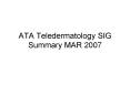 ATA Teledermatology SIG Summary MAR 2007
