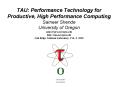 TAU: Performance Technology for Productive, High Performance Computing Sameer Shende University of O