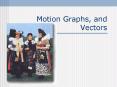 Motion Graphs, and Vectors
