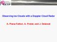 Observing Ice Clouds with a Doppler Cloud Radar A' PlanaFattori, A' Protat, and J' Delano
