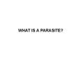 WHAT IS A PARASITE