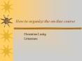 How to organize the online course