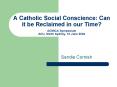 A Catholic Social Conscience: Can it be Reclaimed in our Time ACMICA Symposium ACU, North Sydney, 10