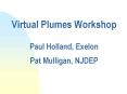 Virtual Plumes Workshop Paul Holland, Exelon Pat Mulligan, NJDEP