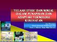 TELAAH ETHIC DAN SOSIAL DALAM PENAPISAN DAN ADAPTASI TEKNOLOGI KESEHATAN