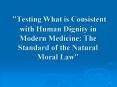 Testing What is Consistent with Human Dignity in Modern Medicine: The Standard of the Natural Moral