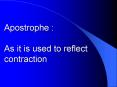 Apostrophe : As it is used to reflect contraction