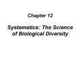 Chapter 12 Systematics: The Science of Biological Diversity