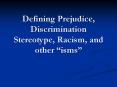 Defining Prejudice, Discrimination Stereotype, Racism, and other isms