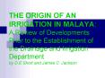THE ORIGIN OF AN IRRIGATION IN MALAYA: A Review of Developments Prior to the Establishment of the Dr