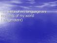 The limits of my language are the limits of my world Wittgenstein