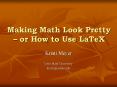 Making Math Look Pretty or How to Use LaTeX