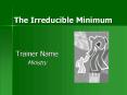 The Irreducible Minimum