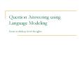 Question Answering using Language Modeling Some workshoplevel thoughts