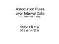 Association Rules over Interval Data R. J. Miller and Y. Yang