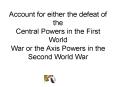 Account for either the defeat of the Central Powers in the First World War or the Axis Powers in the