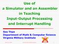 Use of a Simulator and an Assembler in Teaching InputOutput Processing and Interrupt Handling
