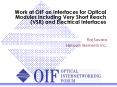 Work at OIF on Interfaces for Optical Modules including Very Short Reach VSR and Electrical Interfac