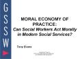 MORAL ECONOMY OF PRACTICE: Can Social Workers Act Morally in Modern Social Services Tony Evans