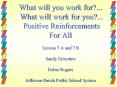 What will you work for?... What will work for you?... Positive Reinforcements For All Session 7 A and 7 B Sandy Seruntine Debra Rogers Jefferson Parish Public School System