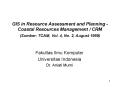 GIS in Resource Assessment and Planning Coastal Resources Management CRM Sumber: TCAM, Vol. 4, No. 2
