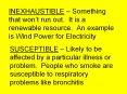 INEXHAUSTIBLE Something that wont run out. It is a renewable resource. An example is Wind Power for