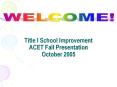 Title I School Improvement ACET Fall Presentation October 2005
