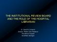 THE INSTITUTIONAL REVIEW BOARD AND THE ROLE OF THE HOSPITAL LIBRARIAN