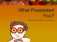 What Possessed You