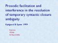 Prosodic facilitation and interference in the resolution of temporary syntactic closure ambiguity Kjelgaard