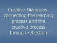 Creative Dialogues: connecting the learning process and the creative process through reflection